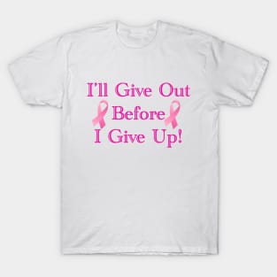 I'll Give Out Before I Give Up! - Breast Cancer T-Shirt